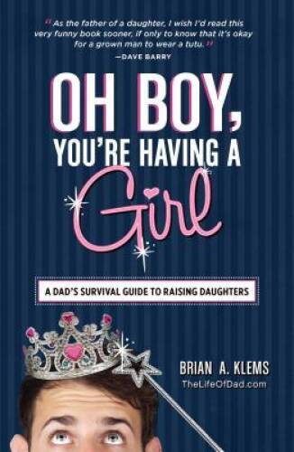 Oh Boy, You’re Having a Girl: A Dad’s Survival Guide to Raising Daughters – GOOD