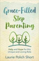Grace-Filled Stepparenting: Help and Hope for This Unique and Loving Role – GOOD