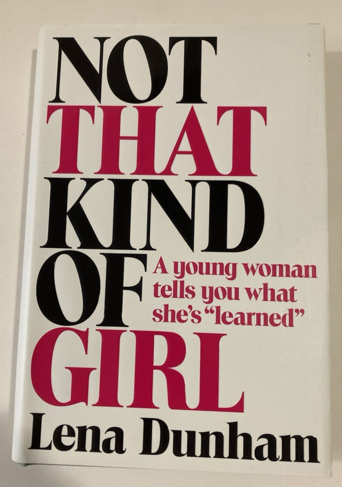 Not That Kind of Girl: A Young Woman Tells You What She’s Learned by Lena Dunham