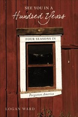 See You in a Hundred Years : Four Seasons in Forgotten America Lo