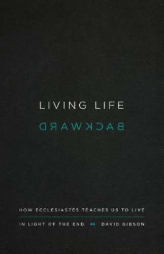 Living Life Backward: How Ecclesiastes Teaches Us to Live in Ligh – VERY GOOD