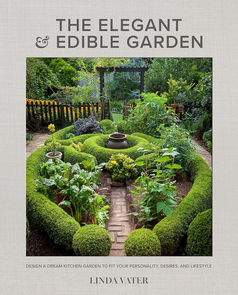 The Elegant and Edible Garden: Design a Dream Kitchen Garden to Fit Your Persona
