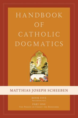 Handbook of Catholic Dogmatics 5.1, Matthias Joseph Scheeben, 9781645850342
