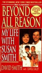 Beyond All Reason: My Life With Susan Smith by David Smith; Carol Calef