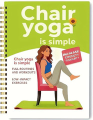30-Day Chair Yoga Guide Book for Beginners, 60 Workouts for Weight Loss & Flexib