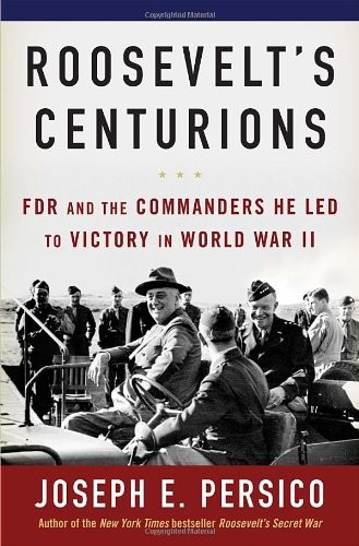 Roosevelt’s Centurions: FDR and the Commanders He Led to Victory in World Wa…