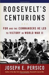 Roosevelt’s Centurions: FDR and the Commanders He Led to Victory in World Wa…