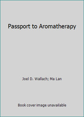 Passport to Aromatherapy by Joel D. Wallach; Ma Lan