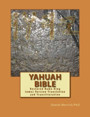 YAHUAH BIBLE: RESTORED NAME KING JAMES VERSION TRANSLATION By Merrick Daniel W