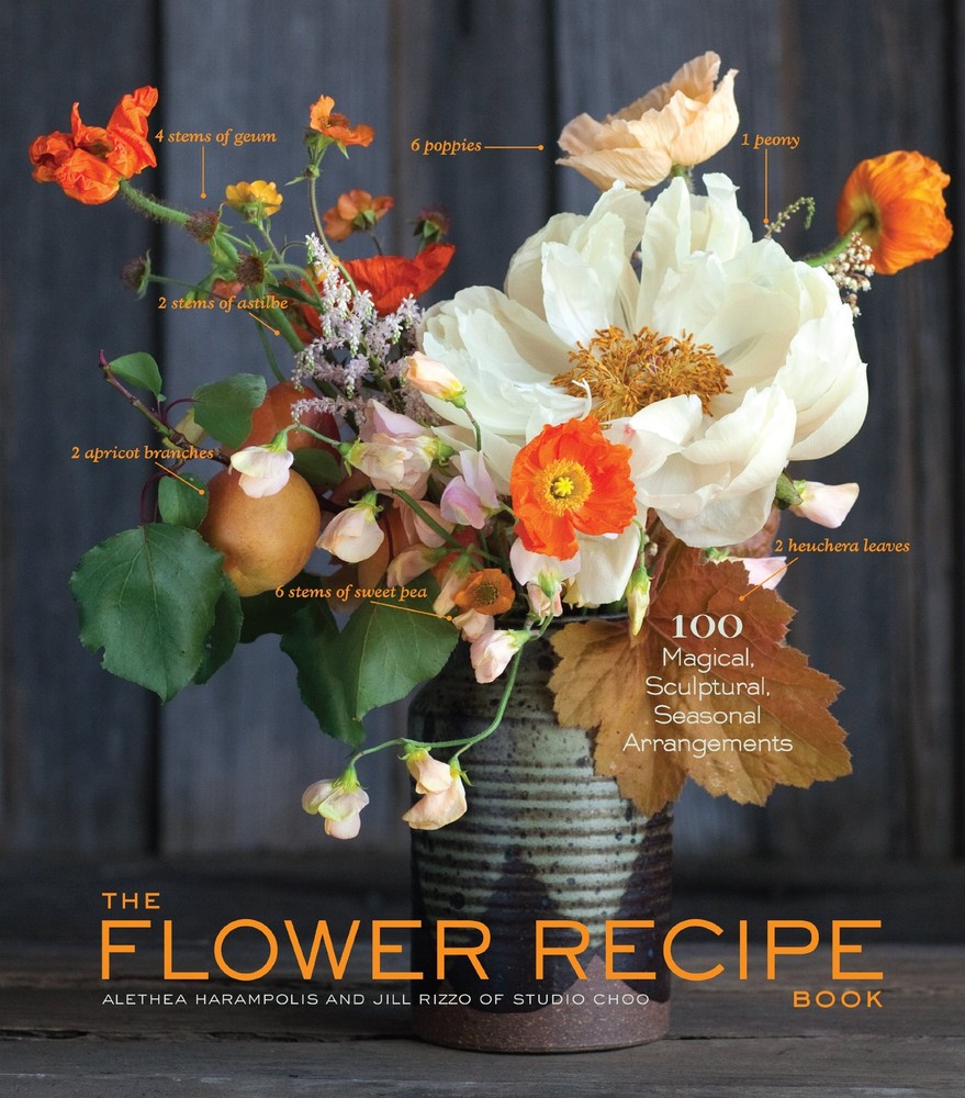 Flower Recipe Book: 100 Magical, Sculptural, Seasonal… – Alethea Harampolis