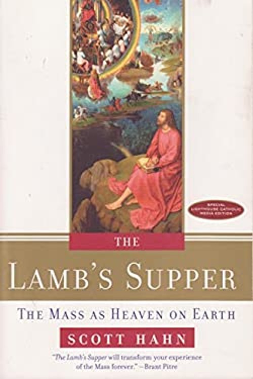 The Lamb’s Supper: The Mass as Heaven on Earth Scott Hahn