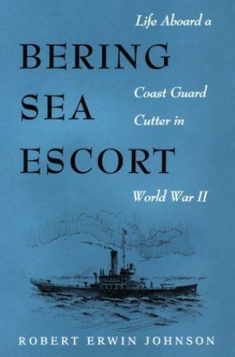 Bering Sea Escort: Life Aboard a Coast Guard Cutter in World War II by