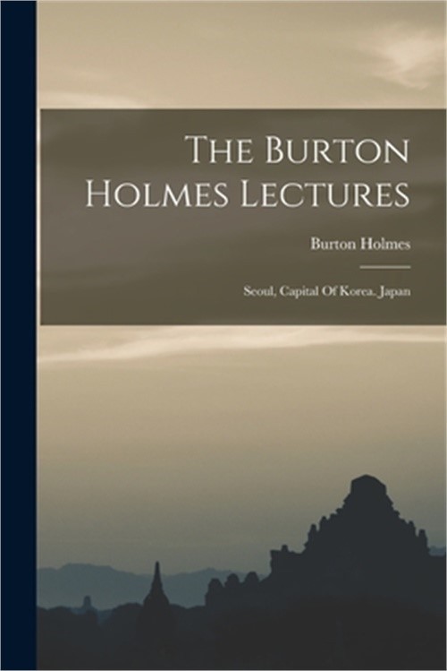 The Burton Holmes Lectures: Seoul, Capital Of Korea. Japan (Paperback or Softbac