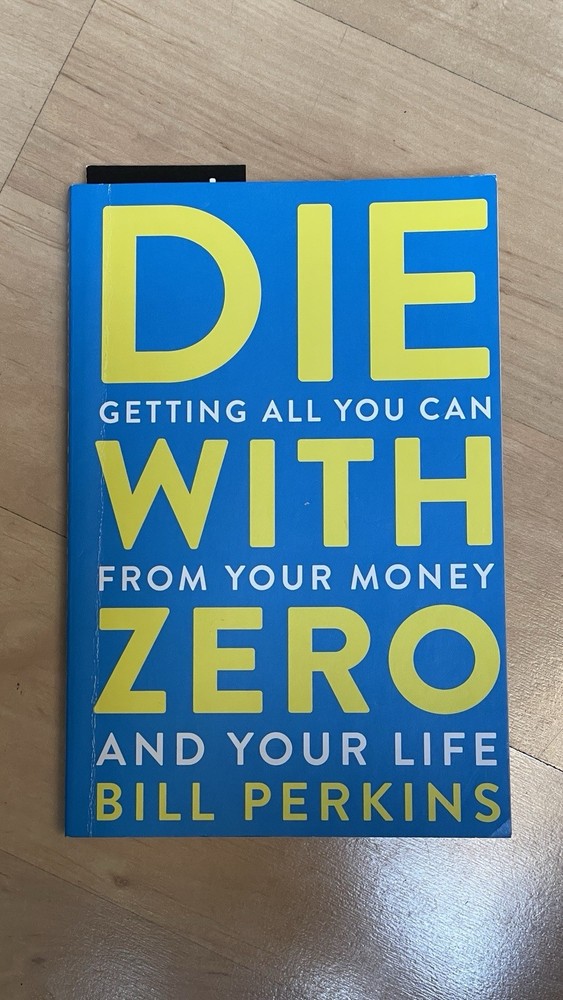 Die with Zero: Getting All You Can from Your Money and Your Life by Bill Perkins