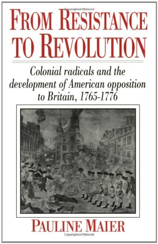 FROM RESISTANCE TO REVOLUTION: COLONIAL RADICALS AND THE By Pauline Maier *Mint*