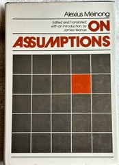 On Assumptions • Meinong (1983 • UC Press • 1st Eng. Trans J. Heanue)