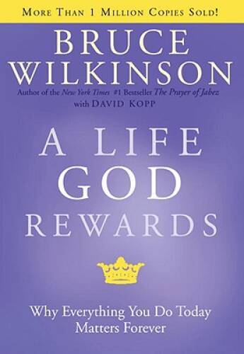 A Life God Rewards: Why Everything You Do Today Matters Forever – GOOD