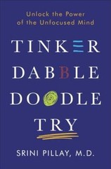 Tinker Dabble Doodle Try: Unlock the Power of the Unfocused Mind – GOOD