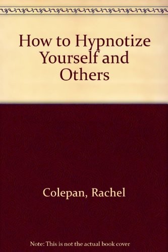 How to Hypnotize Yourself and Others: Techniques for Solving Ov