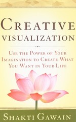 Creative Visualization: Use the Power of Your Imagination to Create What You…