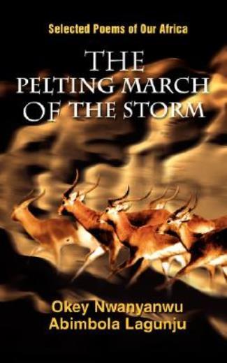 The Pelting March Of The Storm: Selected Poems Of Our Africa