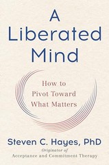 A Liberated Mind: How to Pivot Toward What M… by Hayes PhD, Steven C. Hardback