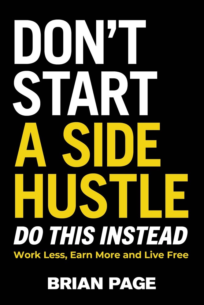 Don’t Start a Side Hustle!: Work Less, Earn More, and Live Free [Hardcover]