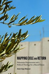 Mapping Exile and Return: Palestinian Dispossession and a Political Theology…