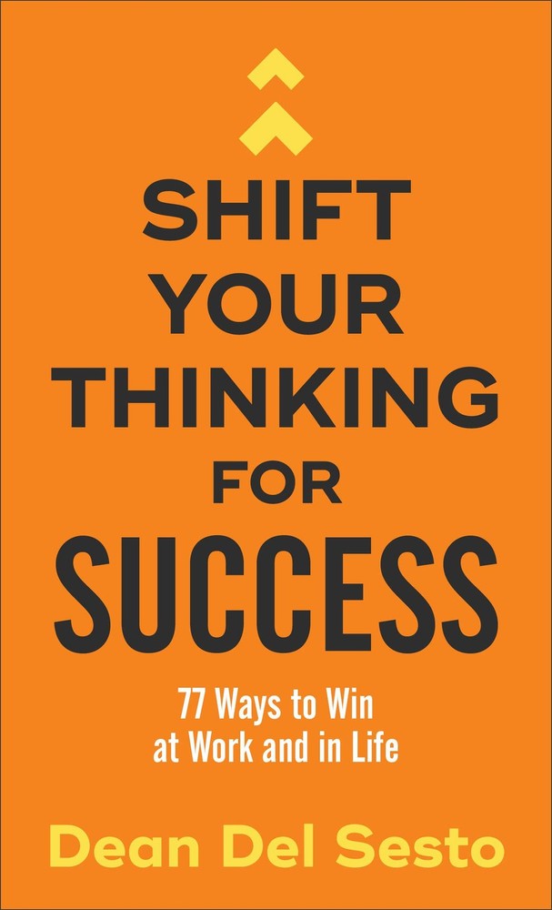 Shift Your Thinking for Success: 77 Ways to Win at Work and in Li