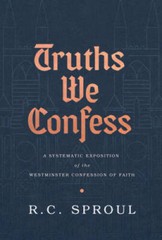 Truths We Confess: A Systematic Exposition of the Westminster Confession – GOOD
