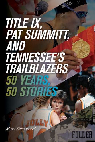 Title IX, Pat Summitt, and Tennessee’s Trailblazers : 50 Years, 50 Stories, P…