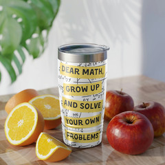 Dear Math, Grow Up And Solve Your Own Problems… Dad Joke Tumbler