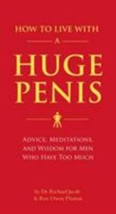 How to Live with a Huge Penis : Advice, Meditations, and Wisdom for Men Who Have