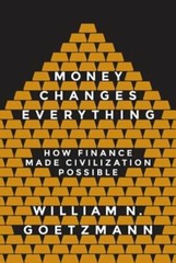 Money Changes Everything: How Finance Made Civilization Possible by Goetzmann