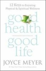 Good Health, Good Life: 12 Keys to Enjoying Physical and Spiritual Wellness