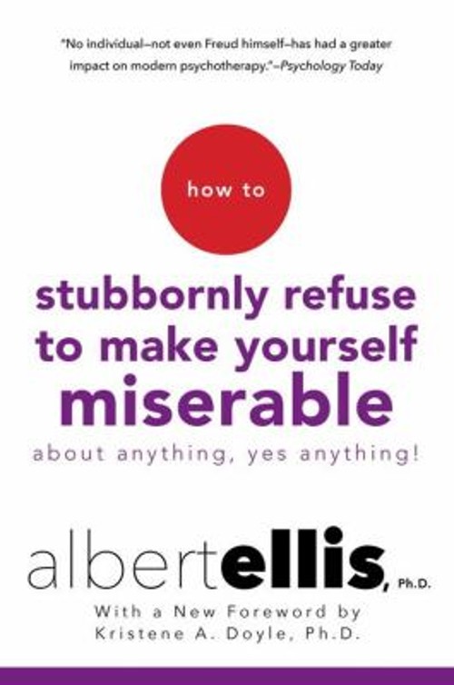 How to Stubbornly Refuse to Make Yourself Miserable About Anythin