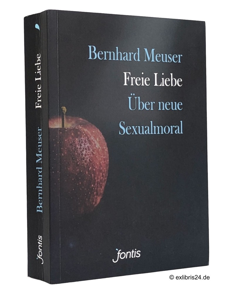 Bernhard Meuser: Freie Liebe : Über neue Sexualmoral | Fontis Verlag