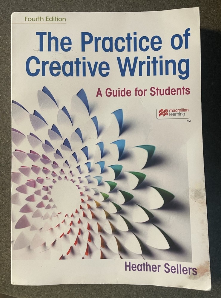 Practice of Creative Writing: A Guide for Students by Heather Sellers, 4th Ed