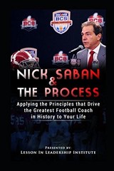 Nick Saban and The Process: Applying the Principles that Drive the Greatest