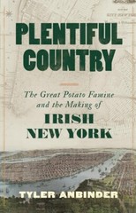 Plentiful Country: The Great Potato Famine and the Making of Irish New York H…