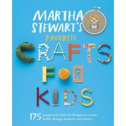 Martha Stewart’s Favorite Crafts for Kids: 175 Projects for Kids of All Ages…