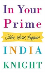 In Your Prime: How To Age Disgracefully By India Knight