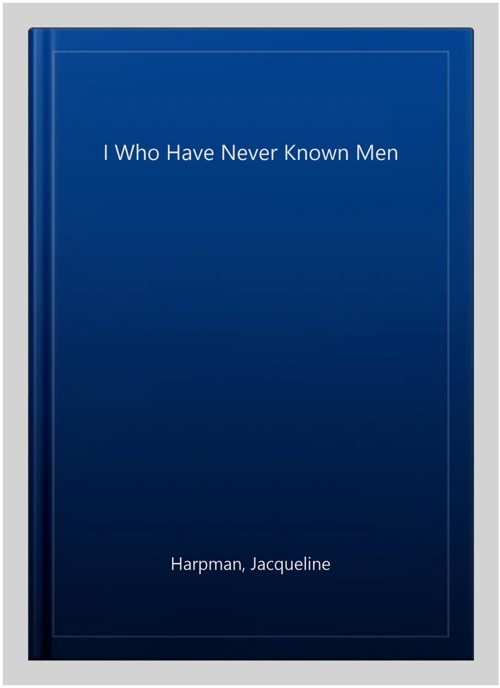 I Who Have Never Known Men, Paperback by Harpman, Jacqueline, Brand New, Free…
