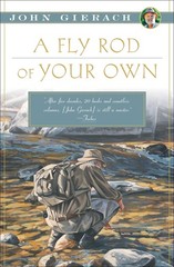 A Fly Rod of Your Own (John Gierach’s Fly-fishing Library)