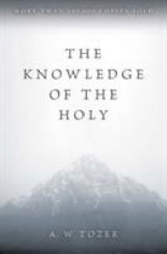 The Knowledge of the Holy: The Attributes of God: Their Meaning in the…