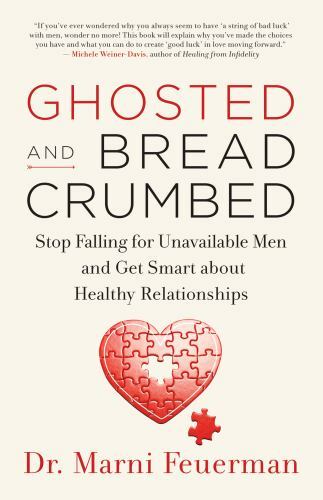 Ghosted and Breadcrumbed: Stop Falling for Unavailable Men and Get Smart…