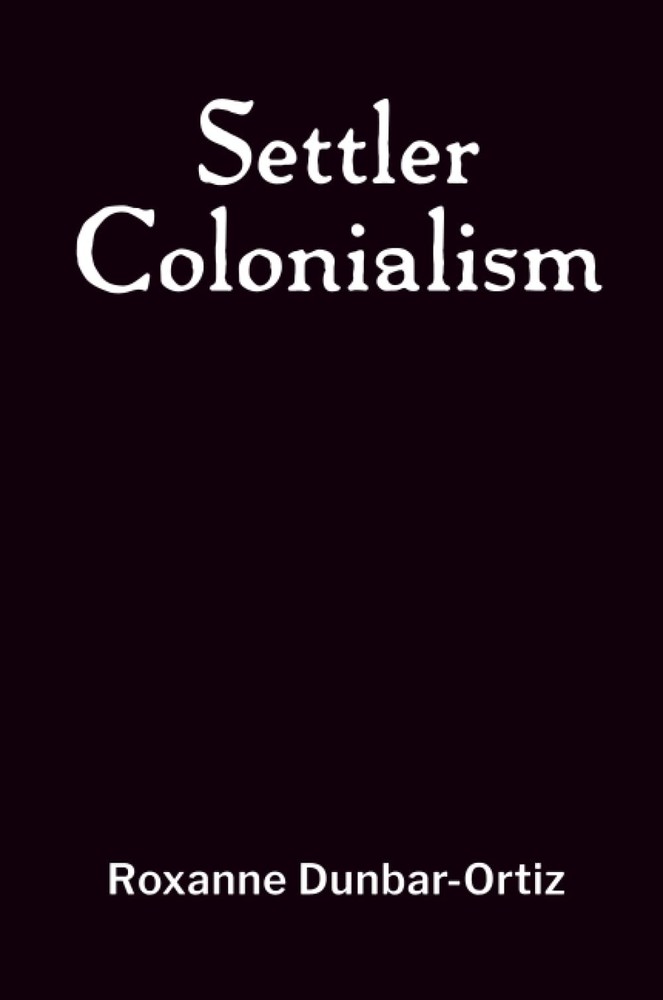 Settler Colonialism by Roxanne Dunbar-Ortiz