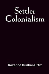 Settler Colonialism by Roxanne Dunbar-Ortiz