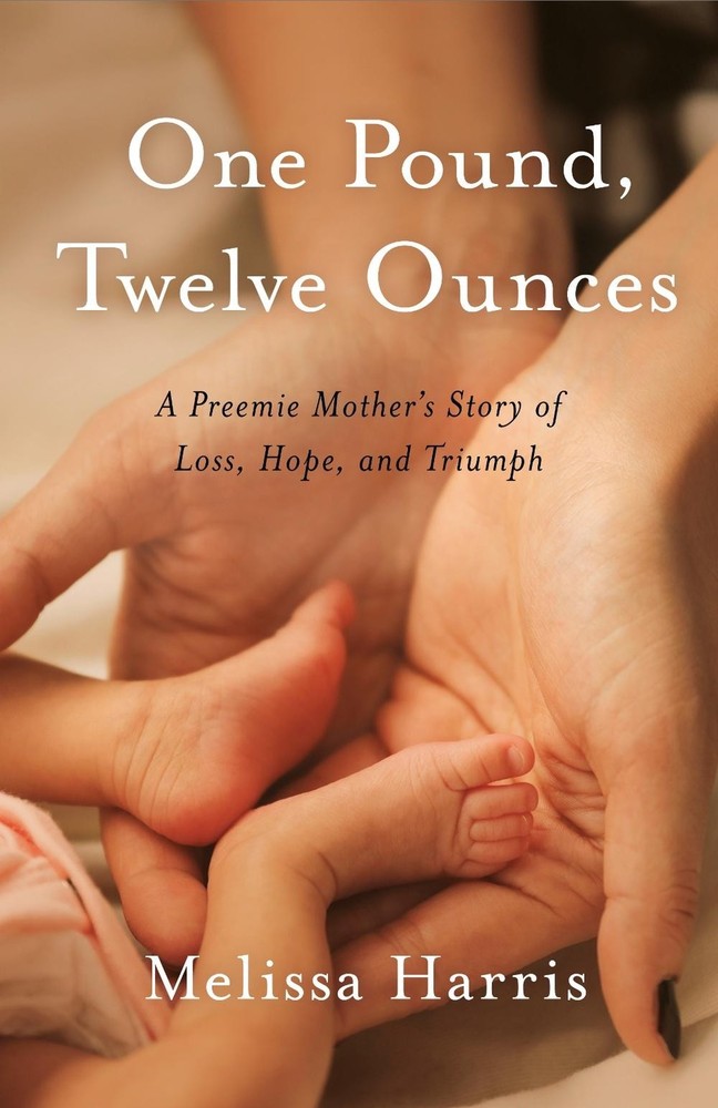 One Pound, Twelve Ounces: A Preemie Mother’s Story of Loss, Hope, and Triumph by