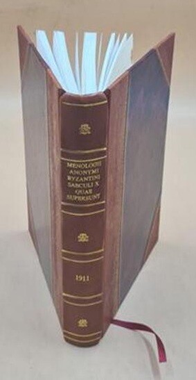 Menologii anonymi Byzantini saeculi X quae supersunt Vol-1 1911 [Leather Bound]